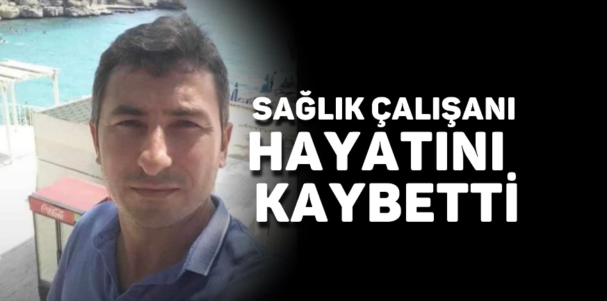 Tarsus’ta çalışan sağlık çalışanı hayatını kaybetti.