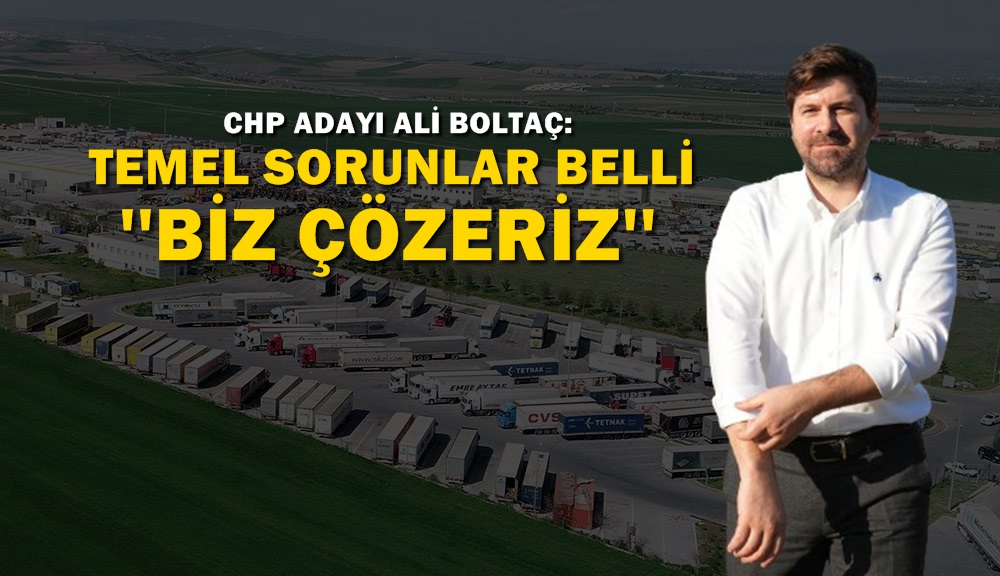 Chp’li Ali Boltaç: Büyük Tır garajı ve merkezde otopark sorununu çözeceğiz!